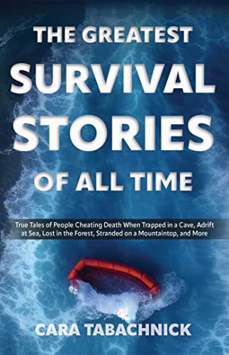 The Greatest Survival Stories of All Time: True Tales of People Cheating Death When Trapped in a Cave, Adrift at Sea, Lost in the Forest, Stranded on a Mountaintop and More - Click to Buy
