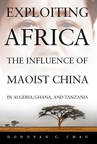 Exploiting Africa: The Influence of Maoist China in Algeria, Ghana, and Tanzania - Click to Buy