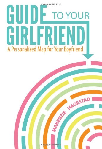 Guide to Your Girlfriend: A Personalized Map for Your Boyfriend - Click to Buy