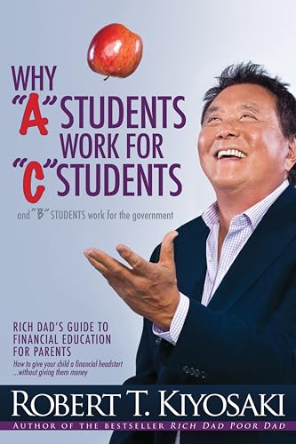 Why a Students Work for C Students and Why B Students Work for the Government: Rich Dad's Guide to Financial Education for Parents - Click to Buy