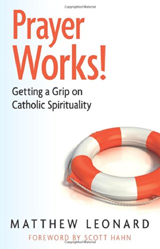 Prayer Works! Getting a Grip on Catholic Spirituality - Click to Buy