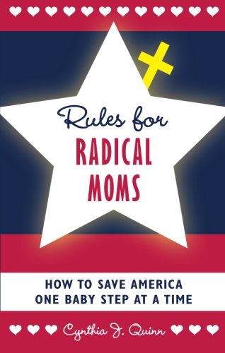Rules for Radical Moms: How to Save America One Baby Step at a Time - Click to Buy