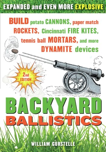 Backyard Ballistics: Build Potato Cannons, Paper Match Rockets, Cincinnati Fire Kites, Tennis Ball Mortars, and More Dynamite Devices - Click to Buy