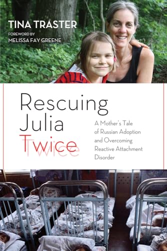 Rescuing Julia Twice: A Mother's Tale of Russian Adoption and Overcoming Reactive Attachment Disorder - Click to Buy