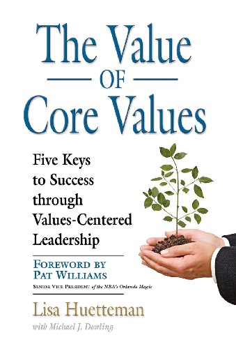 The Value of Core Values: Five Keys to Success Through Values-Centered Leadership - Click to Buy