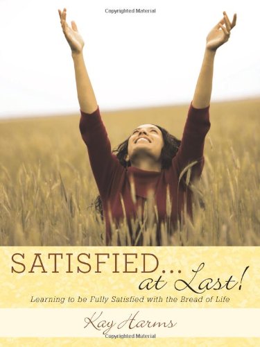 Satisfied...at Last!: Learning to Be Fully Satisfied With the Bread of Life - Click to Buy