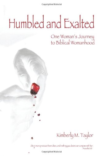 Humbled and Exalted: One Woman's Journey to Biblical Womanhood - Click to Buy