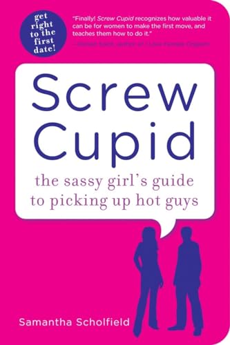 Screw Cupid: The Sassy Girl's Guide to Picking Up Hot Guys - Click to Buy