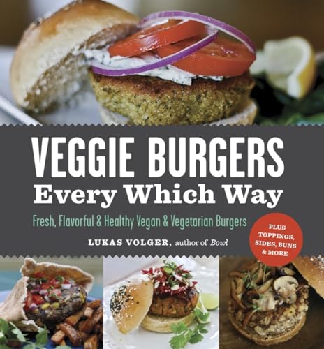 Veggie Burgers Every Which Way: Fresh, Flavorful and Healthy Vegan and Vegetarian Burgers―Plus Toppings, Sides, Buns and More - Click to Buy