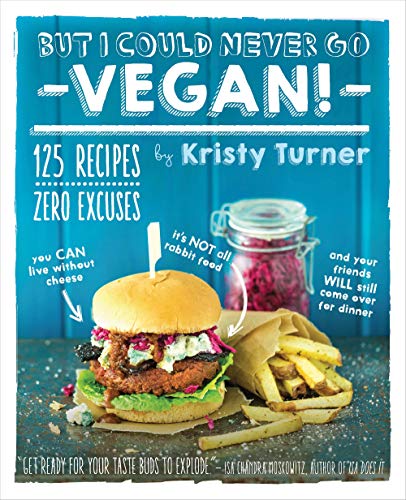 But I Could Never Go Vegan!: 125 Recipes That Prove You Can Live Without Cheese, It’s Not All Rabbit Food, and Your Friends Will Still Come Over for Dinner - Click to Buy
