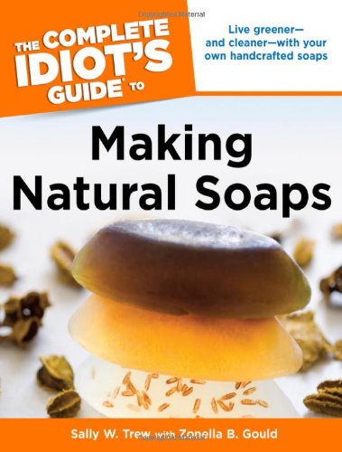 The Complete Idiot's Guide to Making Natural Soaps - Click to Buy
