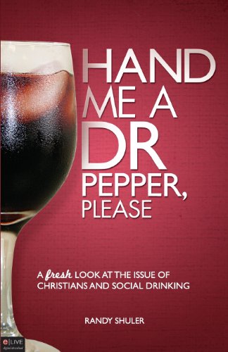 Hand Me a Dr Pepper, Please: A Fresh Look at the Issue of Christians and Social Drinking - Click to Buy