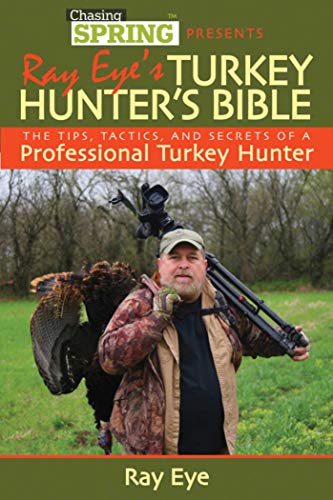 Ray Eye's Turkey Hunting Bible: The Tips, Tactics, and Secrets of a Professional Turkey Hunter - Click to Buy