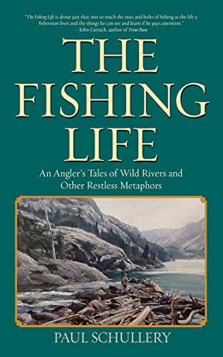The Fishing Life: An Angler's Tales of Wild Rivers and Other Restless Metaphors - Click to Buy