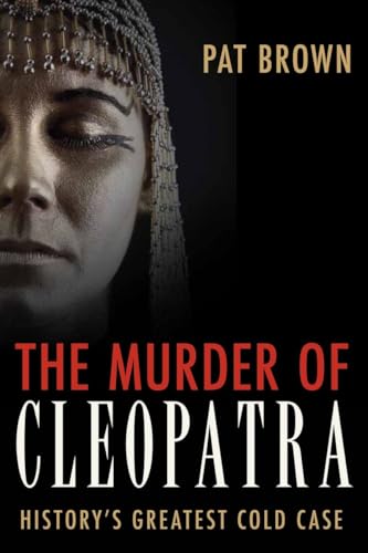 The Murder of Cleopatra: History's Greatest Cold Case - Click to Buy