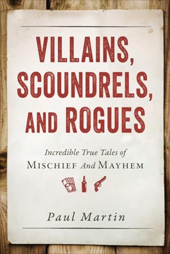 Villains, Scoundrels, and Rogues: Incredible True Tales of Mischief and Mayhem - Click to Buy
