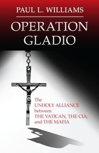 Operation Gladio: The Unholy Alliance between the Vatican, the CIA, and the Mafia - Click to Buy
