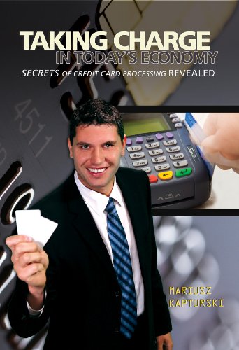 Taking Charge in Today's Economy - Secrets of Credit Card Processing Revealed