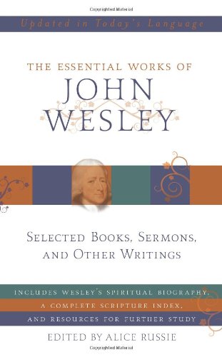 The Essential Works of John Wesley: Selected Sermons, Essays, and Other Writings - Click to Buy