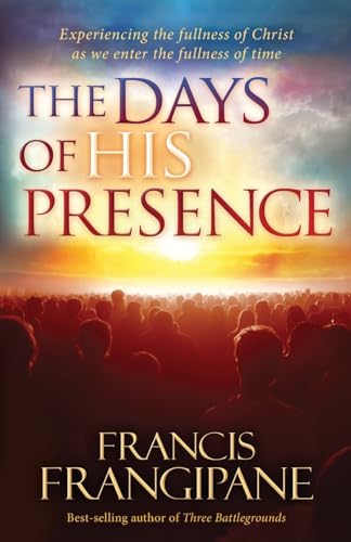 The Days of His Presence: Experiencing the Fullness of Christ as We Enter the Fullness of Time - Click to Buy