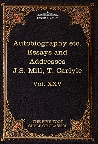 Autobiography of J.S. Mill & on Liberty: Characteristics, Inaugural Address at Edinburgh & Sir Walter Scott (25) (Five Foot Shelf of Classics)