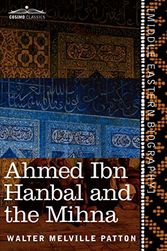Ahmed Ibn Hanbal and the Mihna: A Biography of the Imam Including an Account of the Mohammedan Inquisition Called the Mihna, 218-234 A.H. - Click to Buy