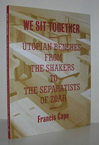 We Sit Together: Utopian Benches from the Shakers to the Separatists of Zoar - Click to Buy