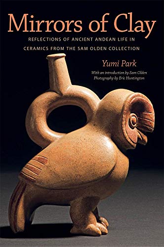 Mirrors of Clay: Reflections of Ancient Andean Life in Ceramics from the Sam Olden Collection - Click to Buy