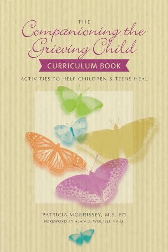The Companioning the Grieving Child Curriculum Book: Activities to Help Children and Teens Heal (The Companioning Series)