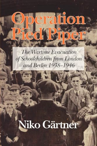 Operation Pied Piper: The Wartime Evacuation of Schoolchildren from London and Berlin, 1938-46 - Click to Buy