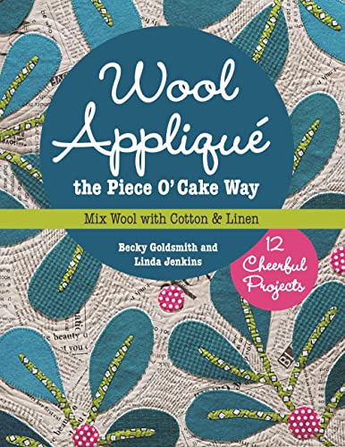 Wool Appliqué the Piece O' Cake Way: 12 Cheerful Projects • Mix Wool with Cotton & Linen