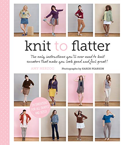 Knit to Flatter: The only instructions you'll ever need to knit sweaters that make you look good and feel great! - Click to Buy