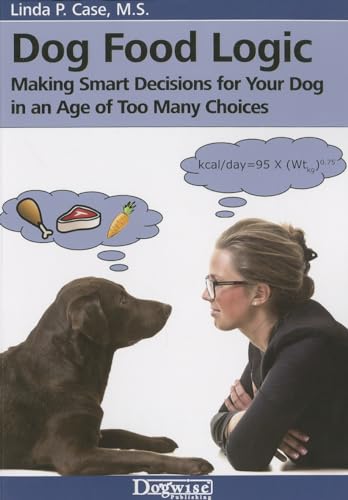 Dog Food Logic: Making Smart Decisions for Your Dog in an Age of Too Many Choices - Click to Buy