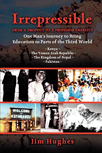 Irrepressible - From a Dropout to a Professor Emeritus--One Man's Journey to Bring Education to Parts of the Third World: Kenya - The Yemen Arab Repub - Click to Buy