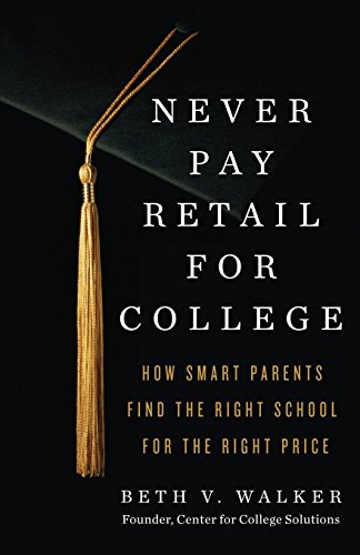 Never Pay Retail for College: How Smart Parents Find the Right School for the Right Price - Click to Buy