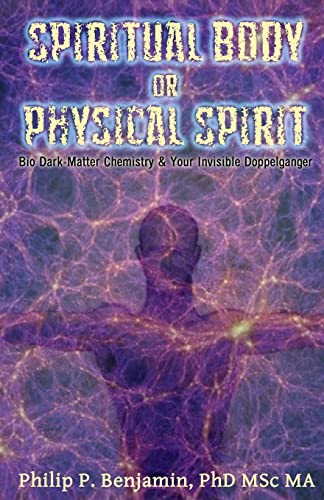 Spiritual Body or Physical Spirit?: Bio Dark-Matter Chemistry & Your Invisible Doppelganger - Click to Buy