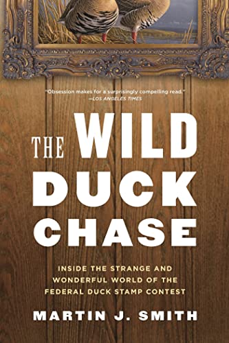 The Wild Duck Chase: Inside the Strange and Wonderful World of the Federal Duck Stamp Contest - Click to Buy