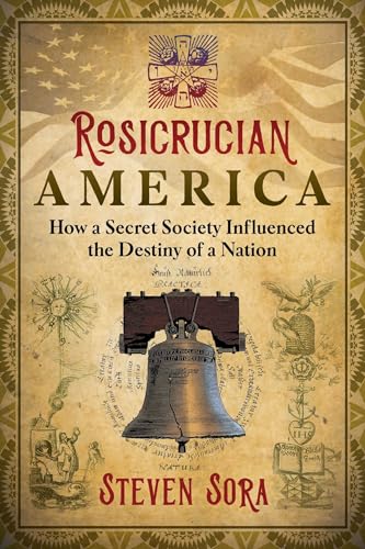 Rosicrucian America: How a Secret Society Influenced the Destiny of a Nation - Click to Buy