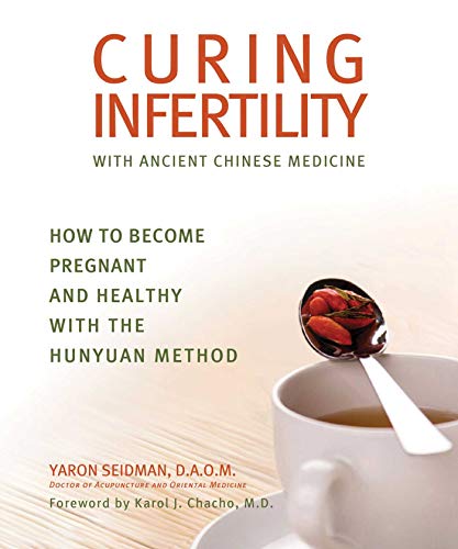 Curing Infertility with Ancient Chinese Medicine: How to Become Pregnant and Healthy with the Hunyuan Method - Click to Buy