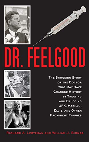 Dr. Feelgood: The Shocking Story of the Doctor Who May Have Changed History by Treating and Drugging JFK, Marilyn, Elvis, and Other Prominent Figures - Click to Buy
