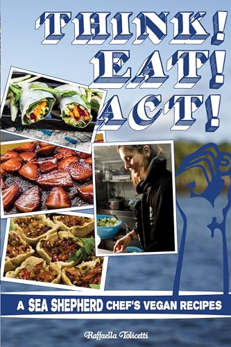 Think! Eat! Act! : A Sea Shepherd Chef's Vegan Cookbook (Vegan Cooking)