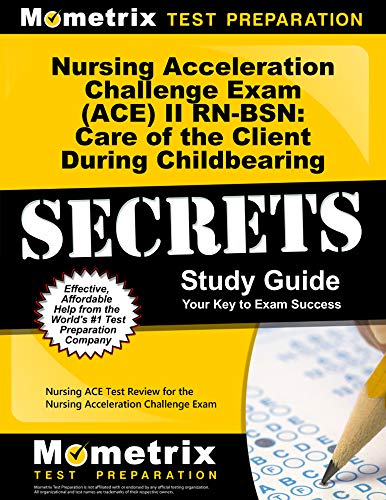 Nursing Acceleration Challenge Exam (ACE) II RN-BSN: Care of the Client During Childbearing Secrets: Nursing ACE Test Review for the Nursing Accelerat - Click to Buy