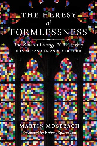 The Heresy of Formlessness: The Roman Liturgy and Its Enemy (Revised and Expanded Edition) - Click to Buy