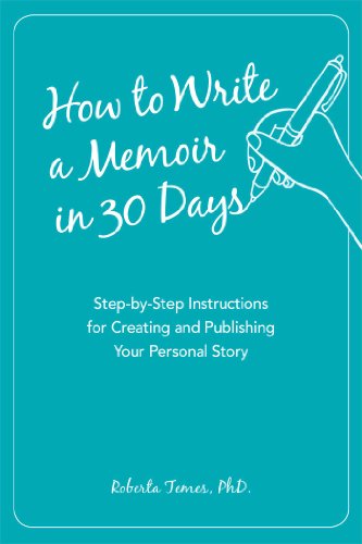 How to Write a Memoir in 30 Days: Step-by-Step Instructions for Creating and Publishing Your Personal Story