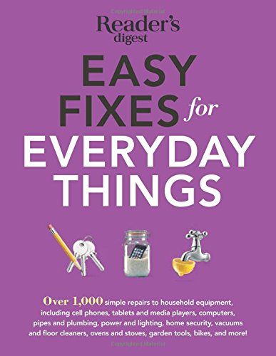 Easy Fixes for Everyday Things: Over 1,000 simple repairs to household equipment, including cell phones, tablets and media players, computers, pipes and plumbing, power and lighting, home security, vacuums, and floor cleaners, oven and stoves, garden tools, bikes, and more! - Click to Buy
