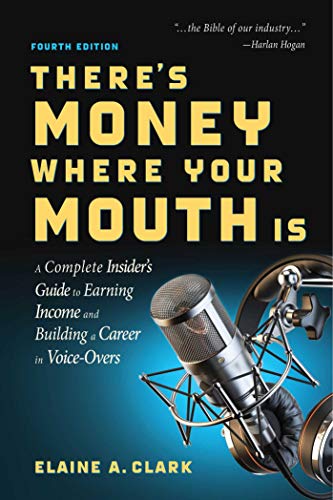 There's Money Where Your Mouth Is (Fourth Edition): A Complete Insider's Guide to Earning Income and Building a Career in Voice-Overs - Click to Buy