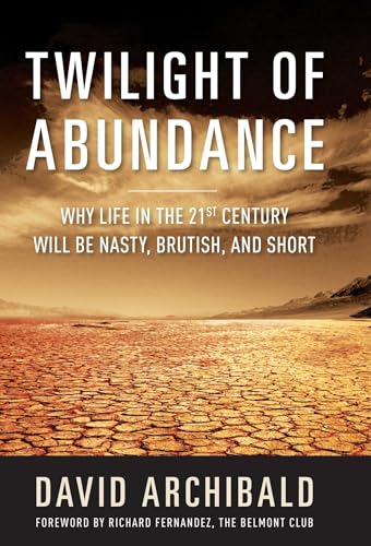 Twilight of Abundance: Why Life in the 21st Century Will Be Nasty, Brutish, and Short