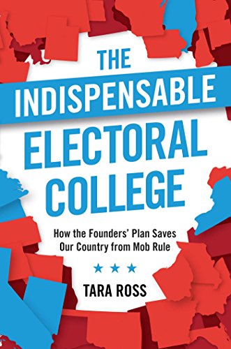 The Indispensable Electoral College: How the Founders' Plan Saves Our Country from Mob Rule - Click to Buy