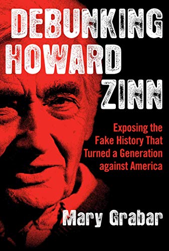 Debunking Howard Zinn: Exposing the Fake History That Turned a Generation against America - Click to Buy
