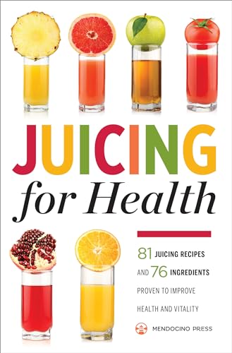 Juicing for Health : 81 Juicing Recipes and 76 Ingredients Proven to Improve Health and Vitality - Click to Buy
